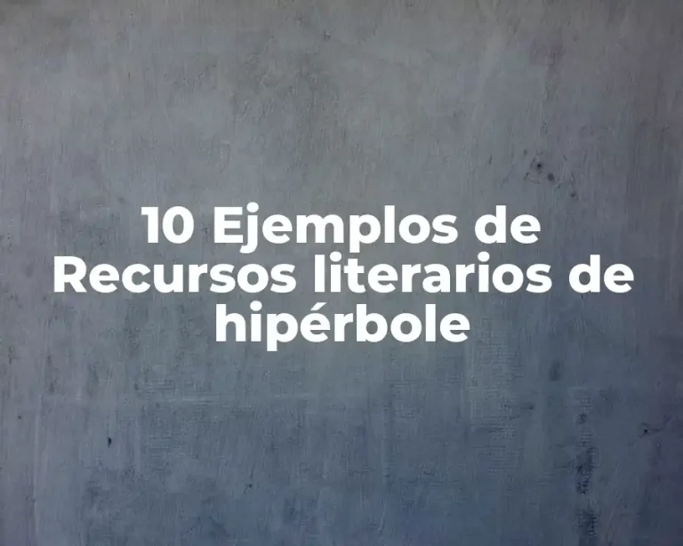 10 Ejemplos de Recursos literarios de hipérbole