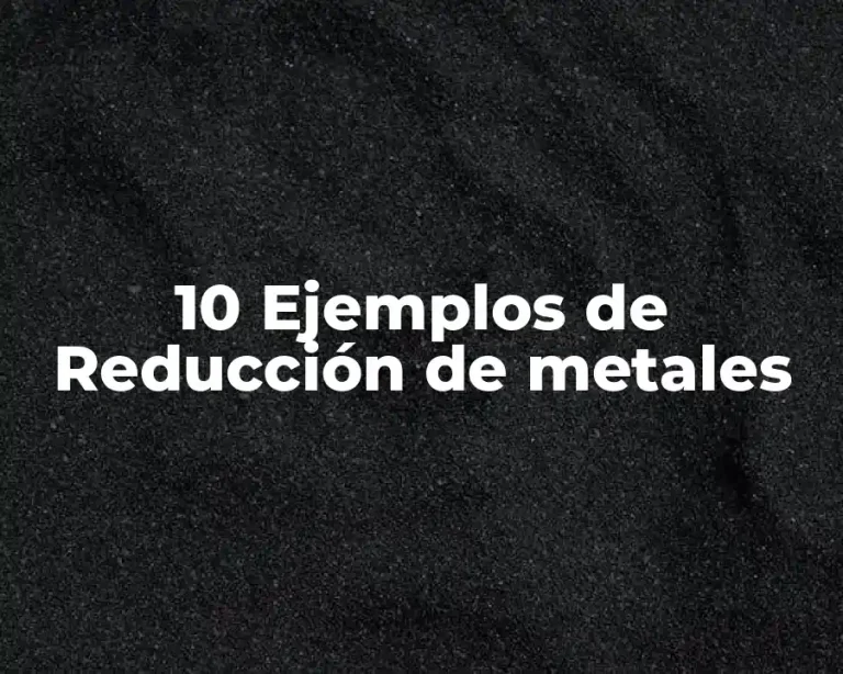 10 Ejemplos de Reducción de metales
