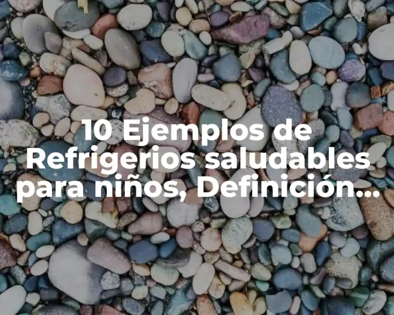 10 Ejemplos de Refrigerios saludables para niños, Definición, Diferencias y para que sirve