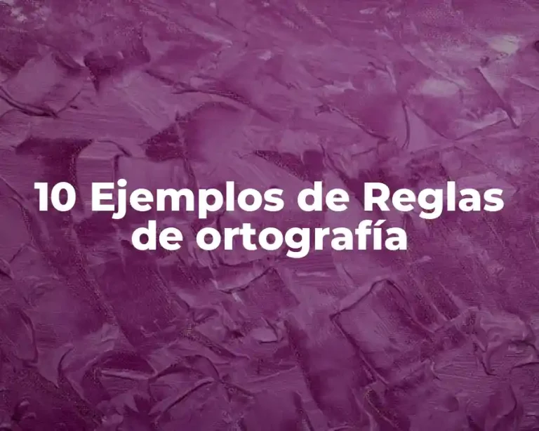 10 Ejemplos de Reglas de ortografía