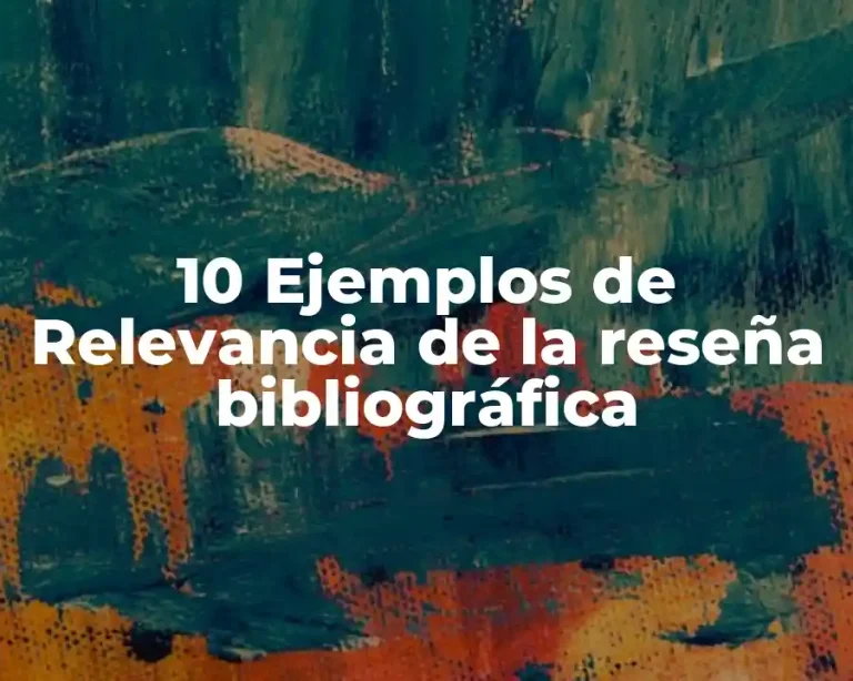 10 Ejemplos de Relevancia de la reseña bibliográfica