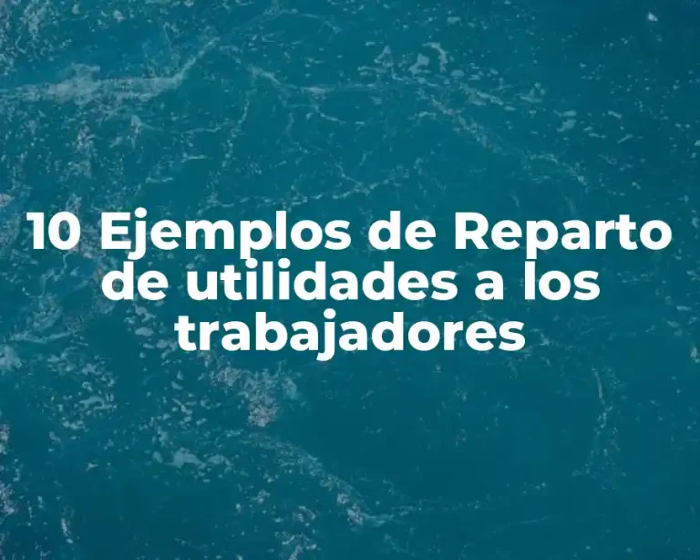 10 Ejemplos de Reparto de utilidades a los trabajadores