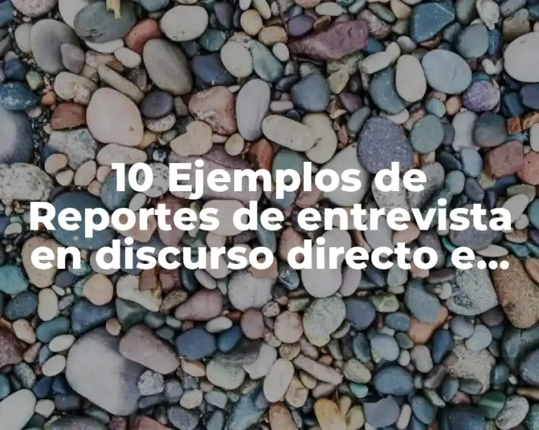 10 Ejemplos de Reportes de entrevista en discurso directo e indirecto