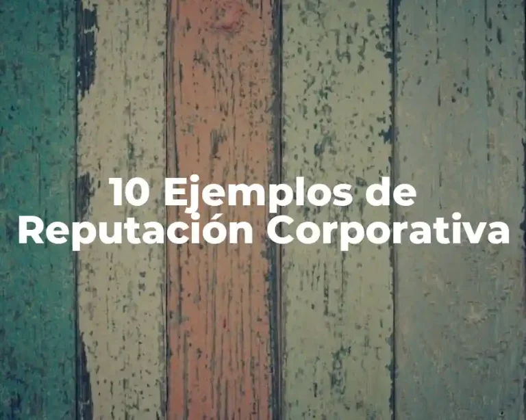10 Ejemplos de Reputación Corporativa