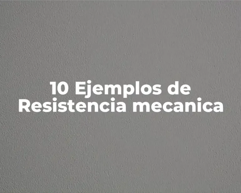 10 Ejemplos de Resistencia mecanica