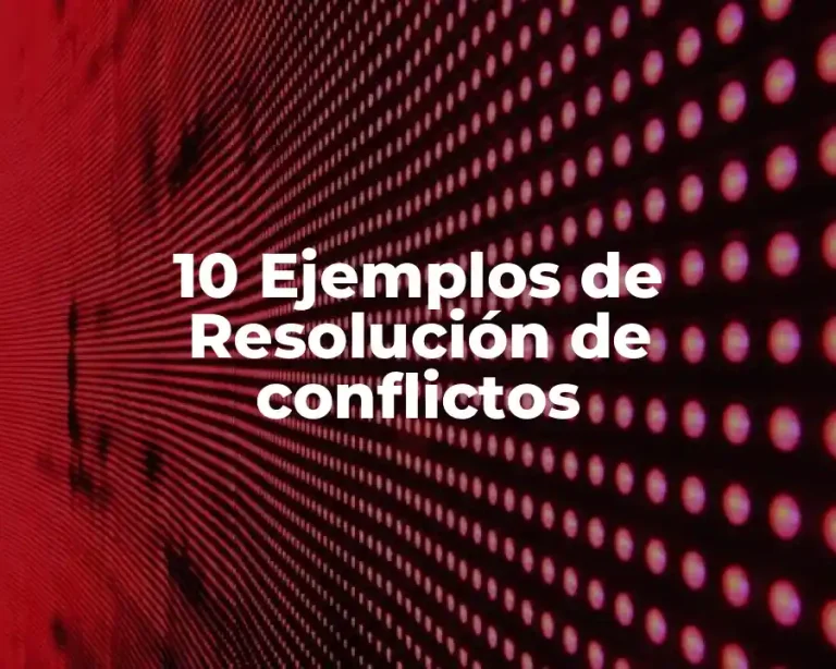 10 Ejemplos de Resolución de conflictos