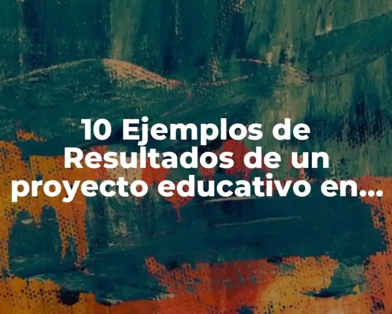 10 Ejemplos de Resultados de un proyecto educativo en el número