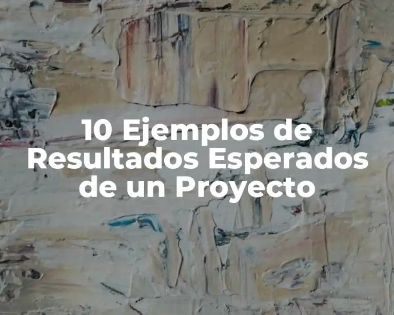 10 Ejemplos de Resultados Esperados de un Proyecto