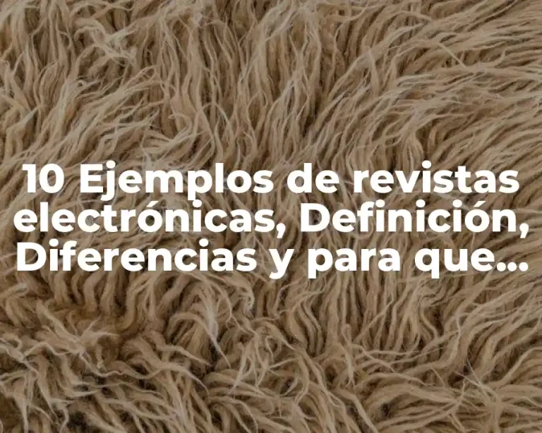 10 Ejemplos de revistas electrónicas, Definición, Diferencias y para que sirve