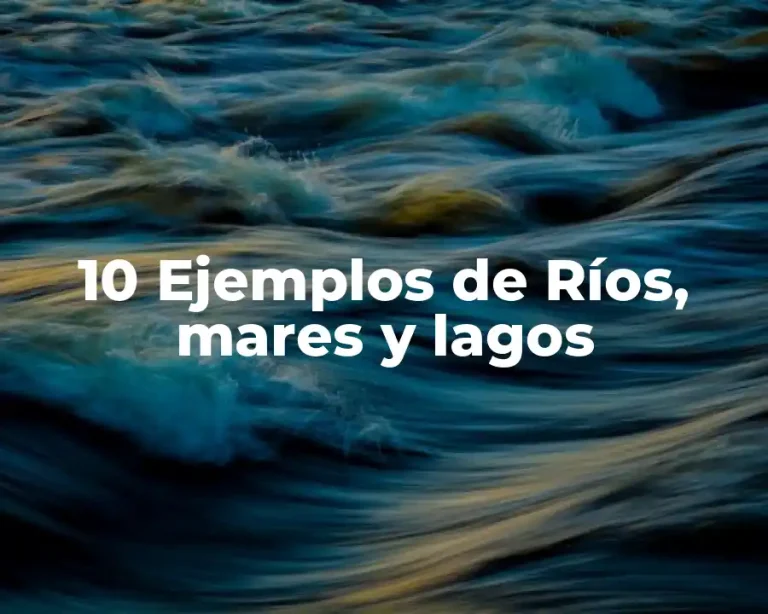 10 Ejemplos de Ríos, mares y lagos