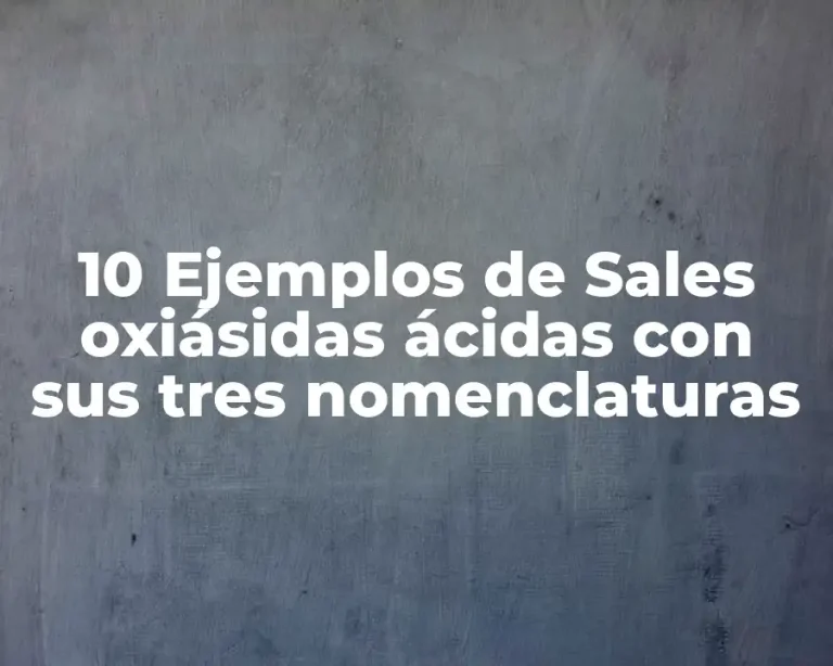 10 Ejemplos de Sales oxiásidas ácidas con sus tres nomenclaturas