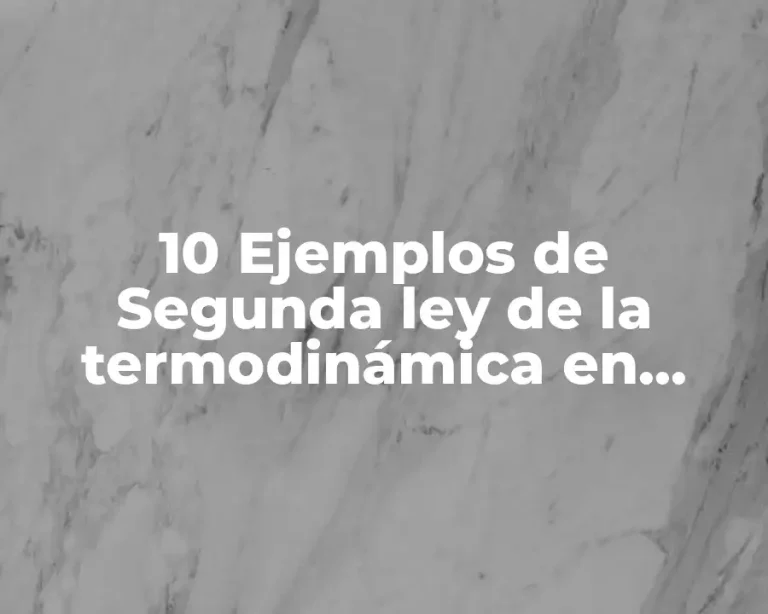 10 Ejemplos de Segunda ley de la termodinámica en bioquímica