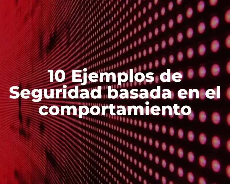 10 Ejemplos de Seguridad basada en el comportamiento