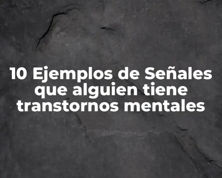 10 Ejemplos de Señales que alguien tiene transtornos mentales