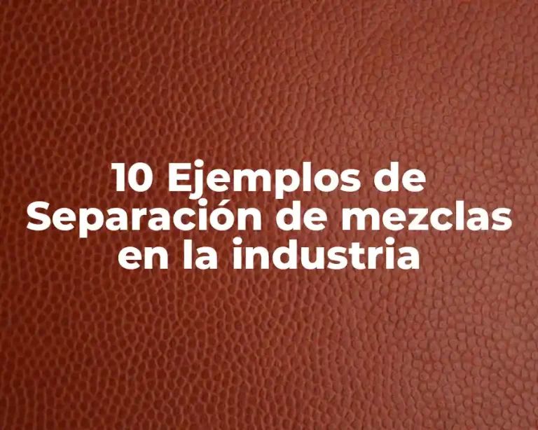 10 Ejemplos de Separación de mezclas en la industria