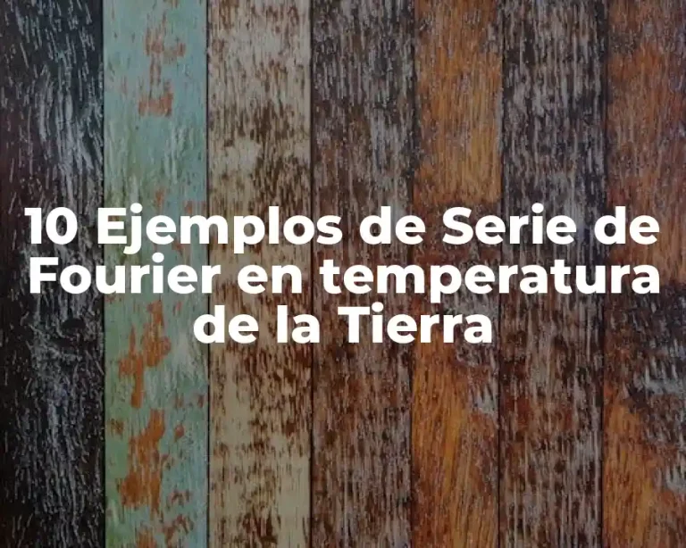 10 Ejemplos de Serie de Fourier en temperatura de la Tierra