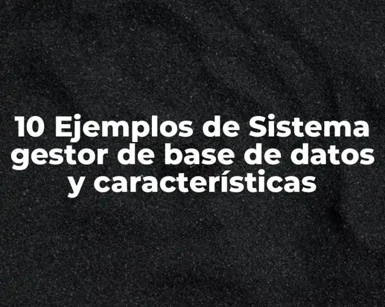 10 Ejemplos de Sistema gestor de base de datos y características