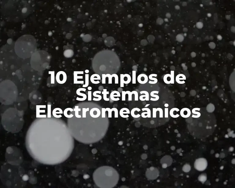 10 Ejemplos de Sistemas Electromecánicos