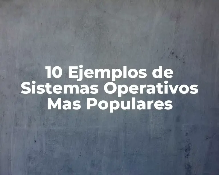10 Ejemplos de Sistemas Operativos Mas Populares