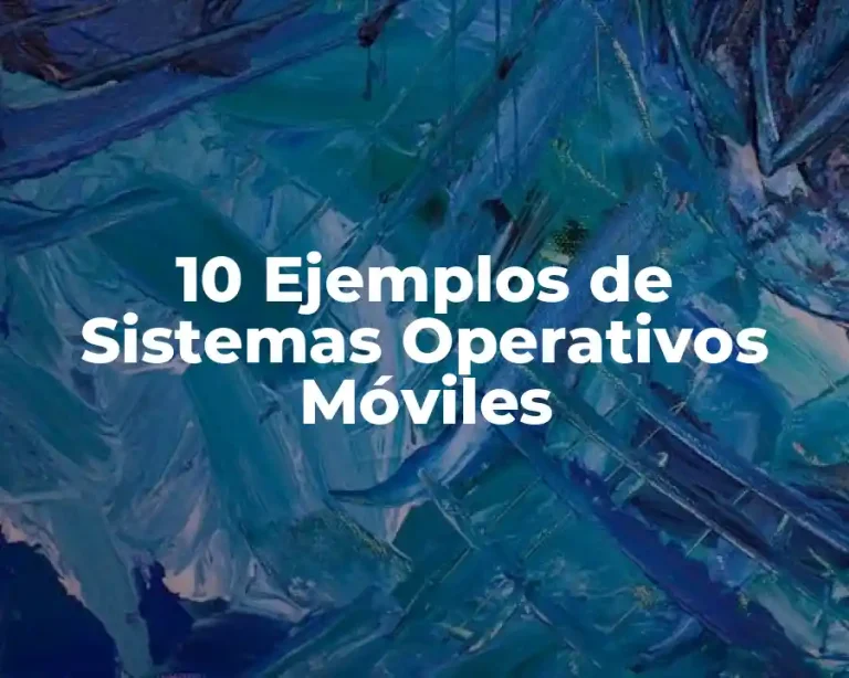 10 Ejemplos de Sistemas Operativos Móviles
