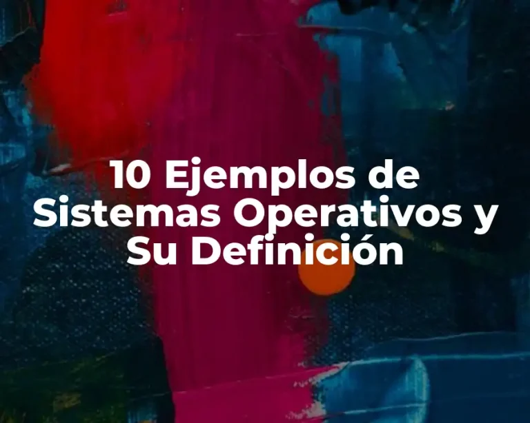 10 Ejemplos de Sistemas Operativos y Su Definición