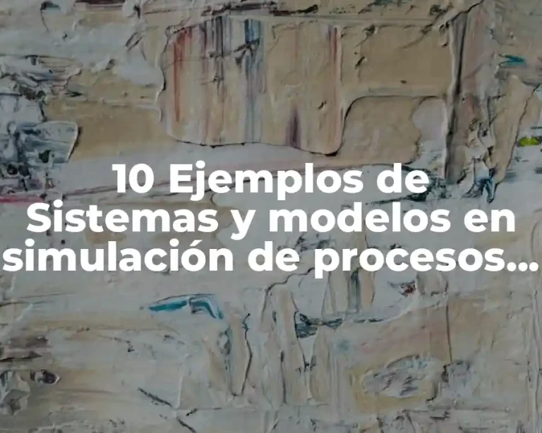 10 Ejemplos de Sistemas y modelos en simulación de procesos discretos