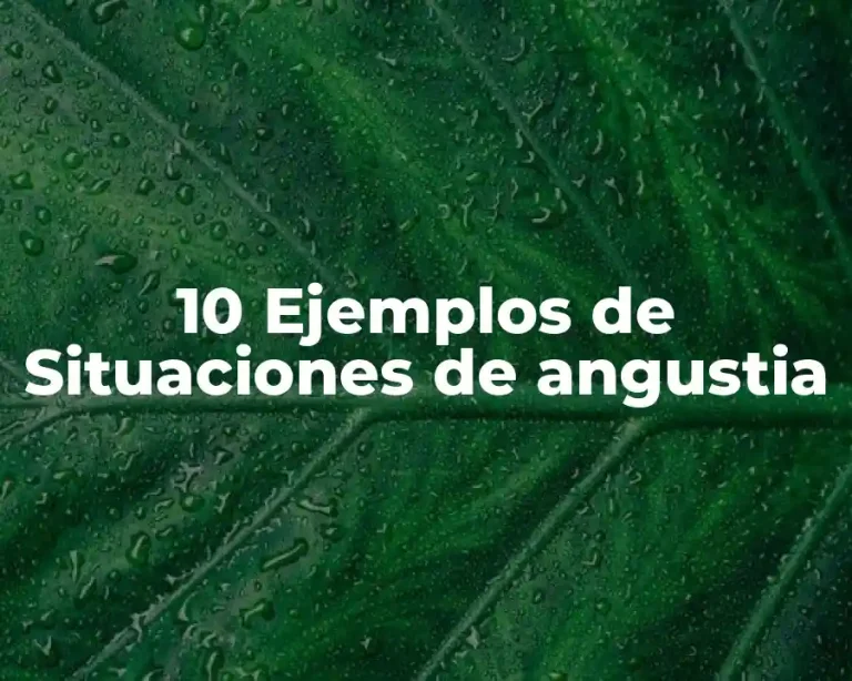 10 Ejemplos de Situaciones de angustia