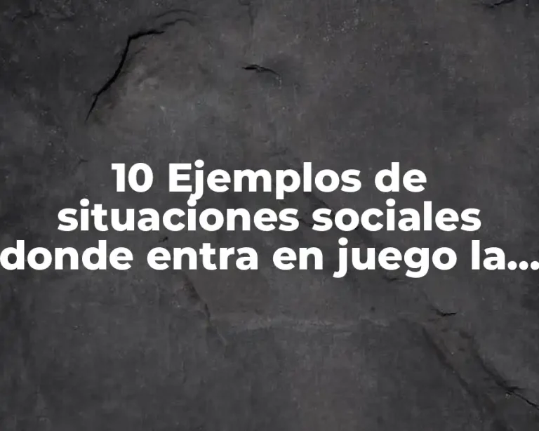 10 Ejemplos de situaciones sociales donde entra en juego la ética