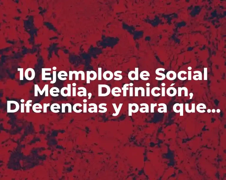 10 Ejemplos de Social Media, Definición, Diferencias y para que sirve