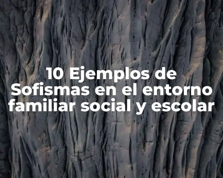 10 Ejemplos de Sofismas en el entorno familiar social y escolar
