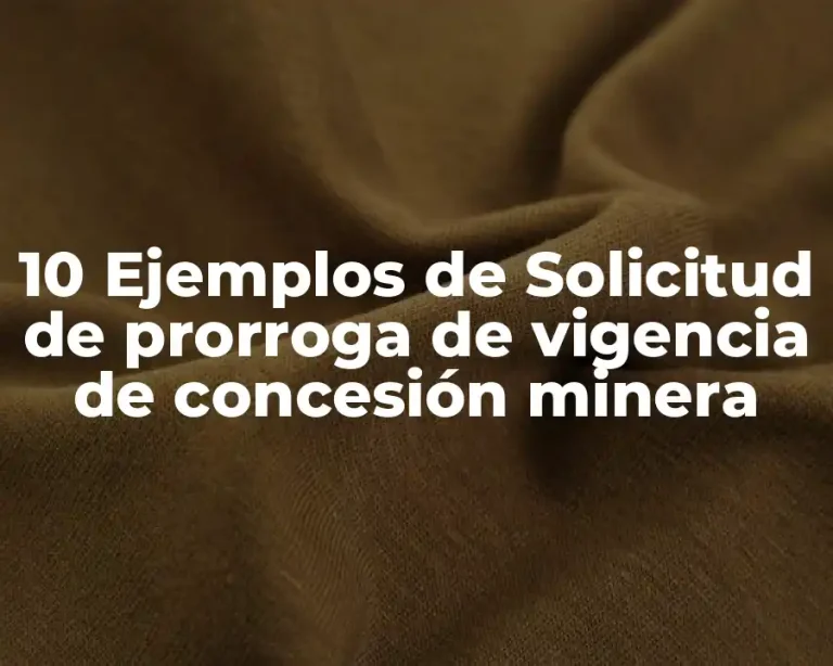 10 Ejemplos de Solicitud de prorroga de vigencia de concesión minera