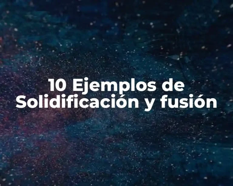 10 Ejemplos de Solidificación y fusión