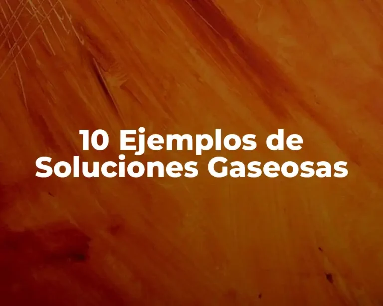 10 Ejemplos de Soluciones Gaseosas