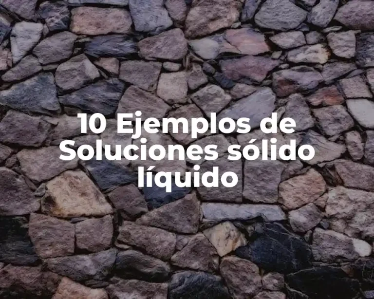 10 Ejemplos de Soluciones sólido líquido