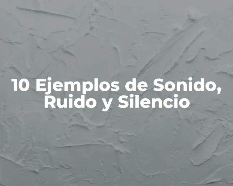 10 Ejemplos de Sonido, Ruido y Silencio