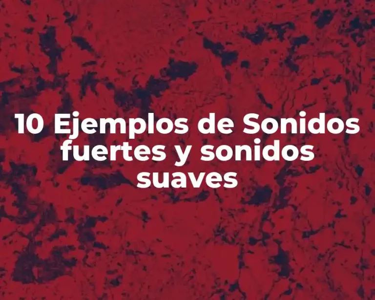 10 Ejemplos de Sonidos fuertes y sonidos suaves