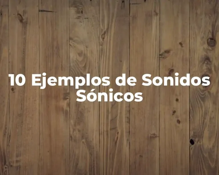 10 Ejemplos de Sonidos Sónicos