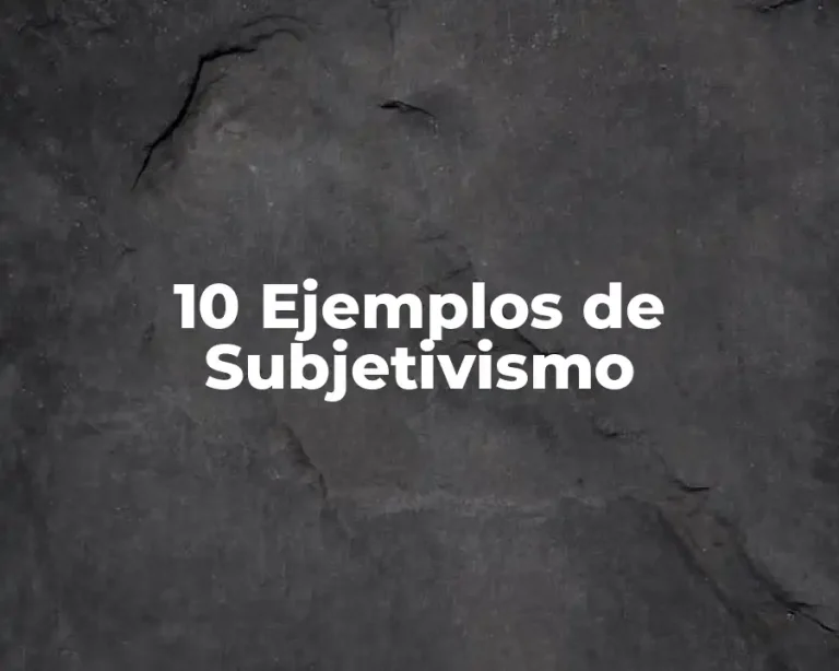 10 Ejemplos de Subjetivismo