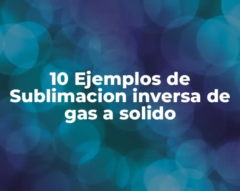 10 Ejemplos de Sublimacion inversa de gas a solido