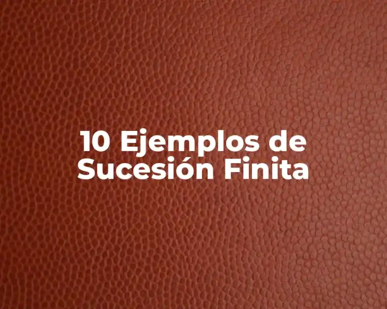 10 Ejemplos de Sucesión Finita
