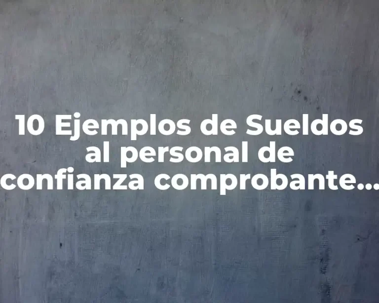10 Ejemplos de Sueldos al personal de confianza comprobante de pago
