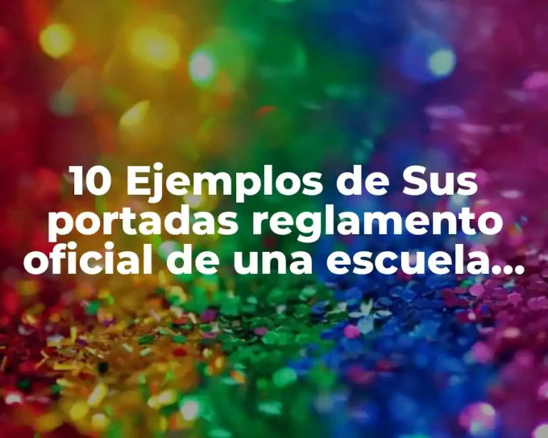 10 Ejemplos de Sus portadas reglamento oficial de una escuela pública