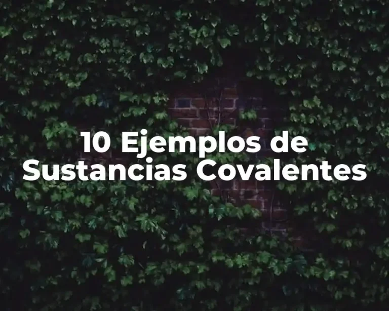 10 Ejemplos de Sustancias Covalentes