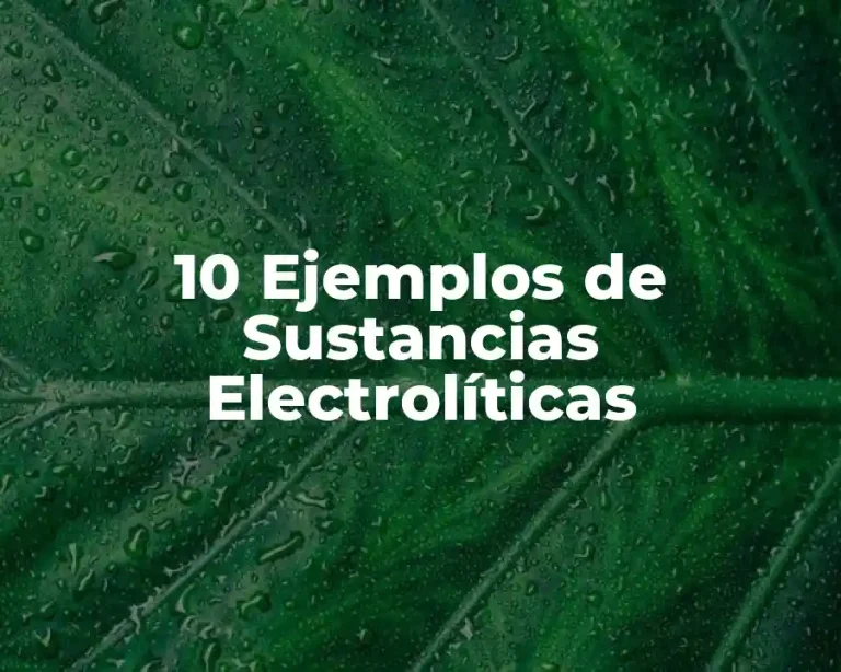 10 Ejemplos de Sustancias Electrolíticas