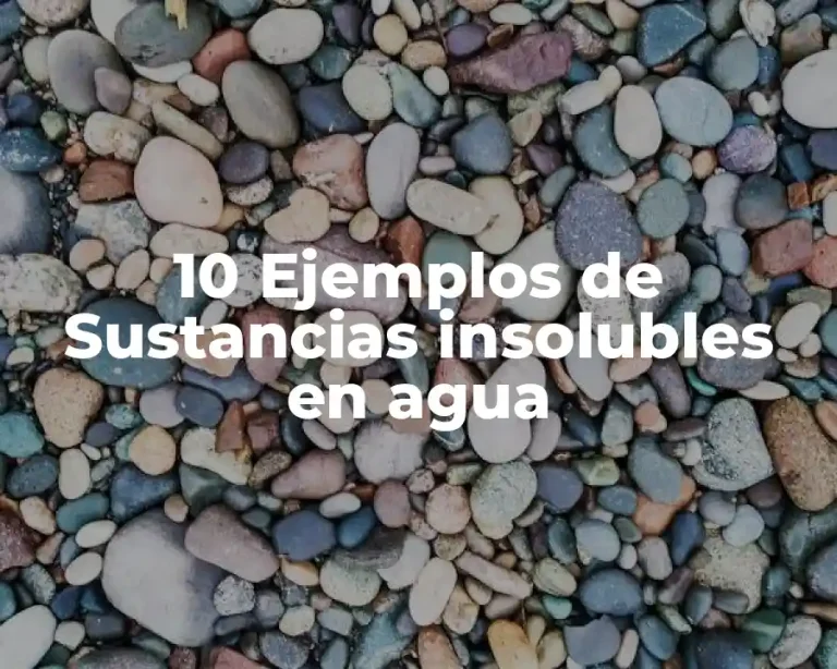 10 Ejemplos de Sustancias insolubles en agua