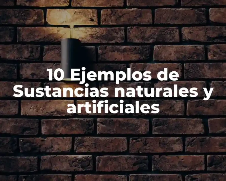 10 Ejemplos de Sustancias naturales y artificiales