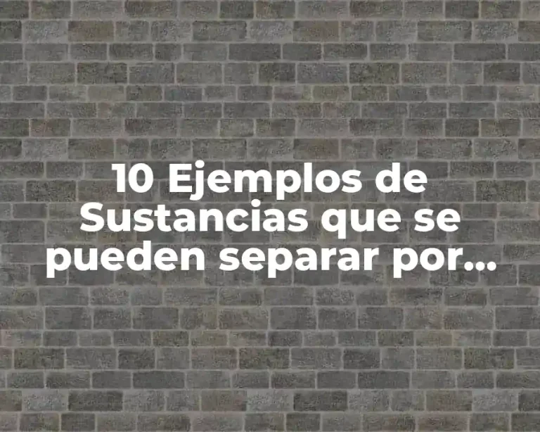 10 Ejemplos de Sustancias que se pueden separar por métodos químicos