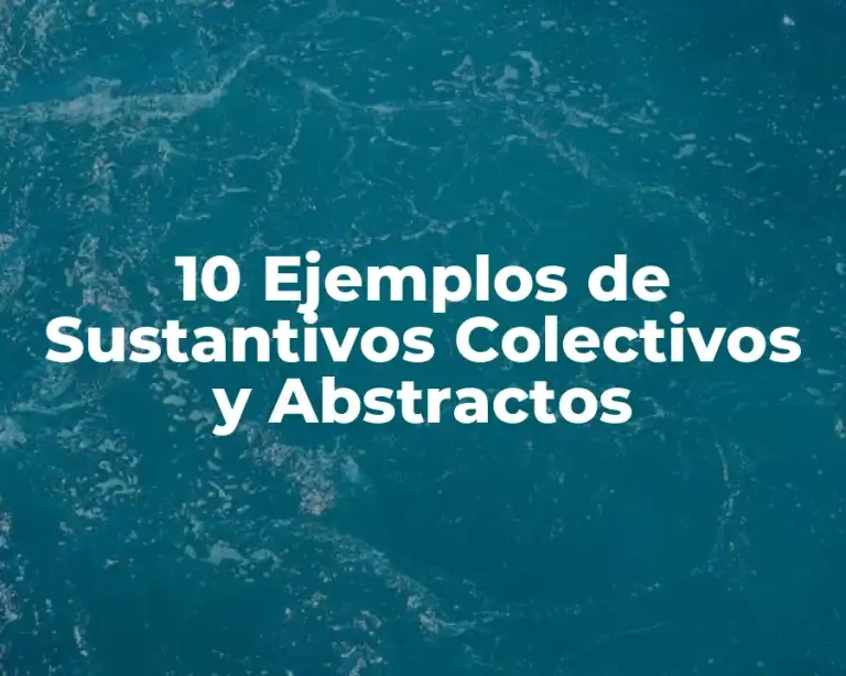 10 Ejemplos de Sustantivos Colectivos y Abstractos