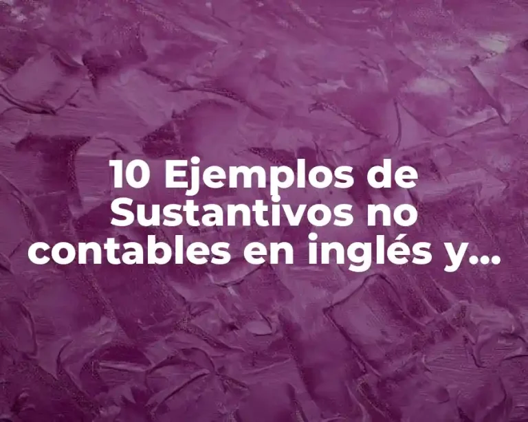 10 Ejemplos de Sustantivos no contables en inglés y español