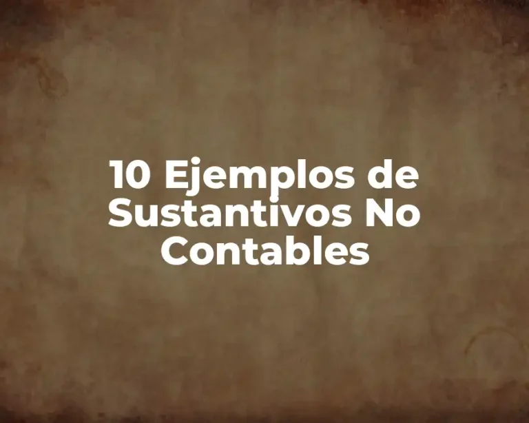 10 Ejemplos de Sustantivos No Contables